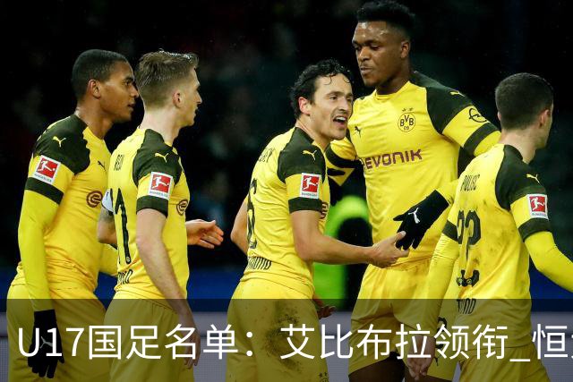 U17国足名单：艾比布拉领衔 恒大足校6人入选